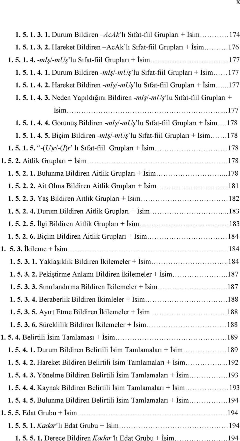 Neden Yapıldığını Bildiren -miş/-muş lu Sıfat-fiil Grupları + İsim...177 1. 5. 1. 4. 4. Görünüş Bildiren -miş/-muş lu Sıfat-fiil Grupları + İsim.178 1. 5. 1. 4. 5. Biçim Bildiren -miş/-muş lu Sıfat-fiil Grupları + İsim.