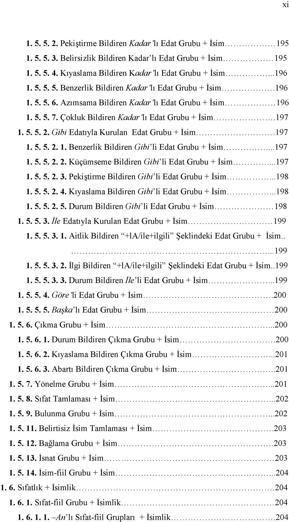 ..197 1. 5. 5. 2. 2. Küçümseme Bildiren Gibi li Edat Grubu + İsim...197 1. 5. 5. 2. 3. Pekiştirme Bildiren Gibi li Edat Grubu + İsim...198 1. 5. 5. 2. 4. Kıyaslama Bildiren Gibi li Edat Grubu + İsim.