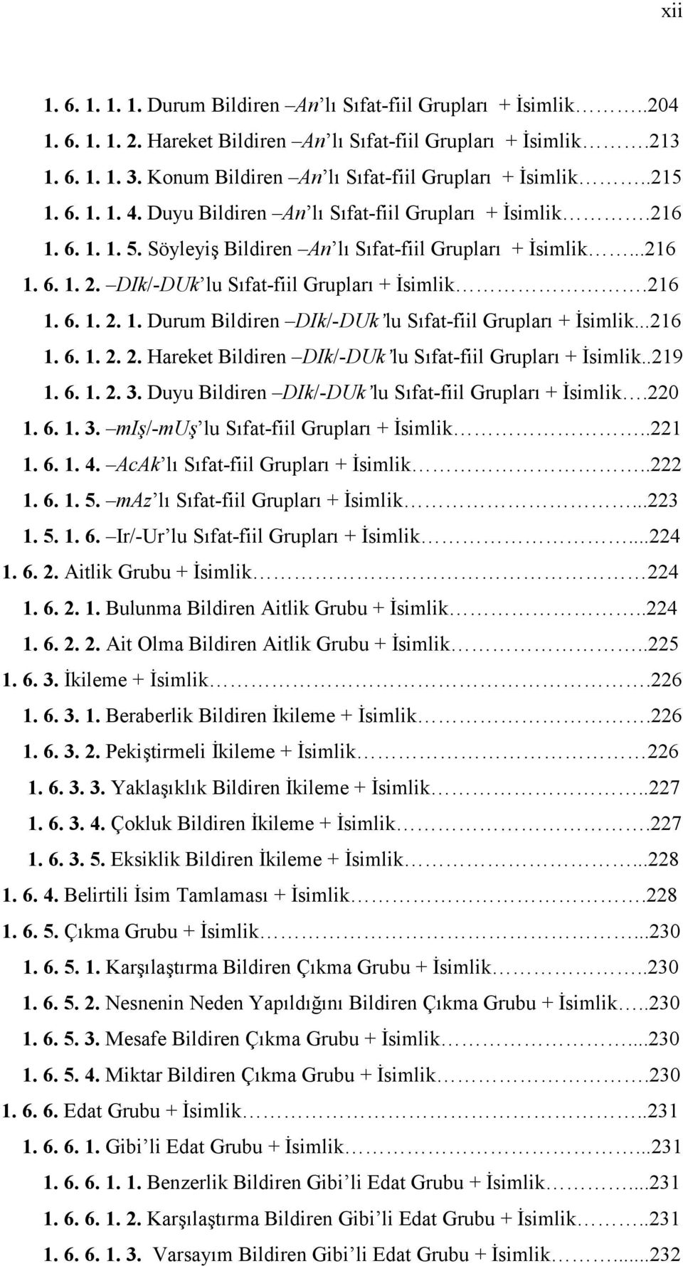 DIk/-DUk lu Sıfat-fiil Grupları + İsimlik.216 1. 6. 1. 2. 1. Durum Bildiren DIk/-DUk lu Sıfat-fiil Grupları + İsimlik...216 1. 6. 1. 2. 2. Hareket Bildiren DIk/-DUk lu Sıfat-fiil Grupları + İsimlik.