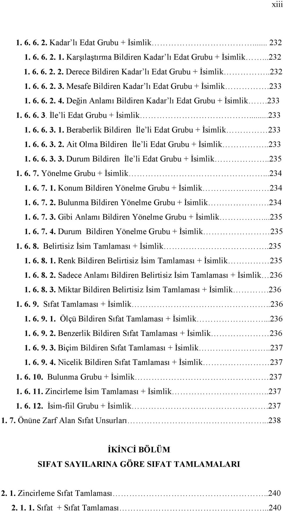 6. 6. 3. 2. Ait Olma Bildiren İle li Edat Grubu + İsimlik..233 1. 6. 6. 3. 3. Durum Bildiren İle li Edat Grubu + İsimlik..235 1. 6. 7. Yönelme Grubu + İsimlik...234 1. 6. 7. 1. Konum Bildiren Yönelme Grubu + İsimlik 234 1.