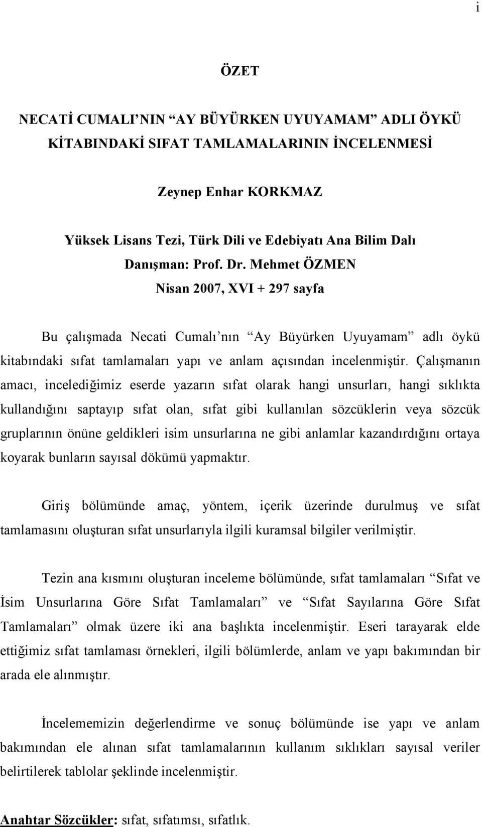 Çalışmanın amacı, incelediğimiz eserde yazarın sıfat olarak hangi unsurları, hangi sıklıkta kullandığını saptayıp sıfat olan, sıfat gibi kullanılan sözcüklerin veya sözcük gruplarının önüne