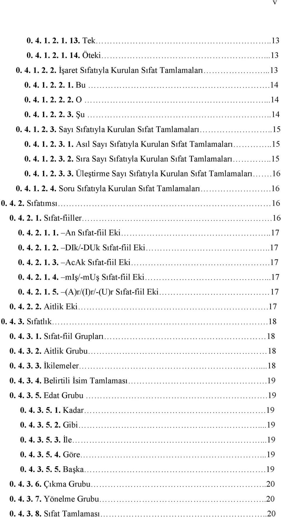 .15 0. 4. 1. 2. 3. 3. Üleştirme Sayı Sıfatıyla Kurulan Sıfat Tamlamaları.16 0. 4. 1. 2. 4. Soru Sıfatıyla Kurulan Sıfat Tamlamaları.16 0. 4. 2. Sıfatımsı 16 0. 4. 2. 1. Sıfat-fiiller.16 0. 4. 2. 1. 1. An Sıfat-fiil Eki.