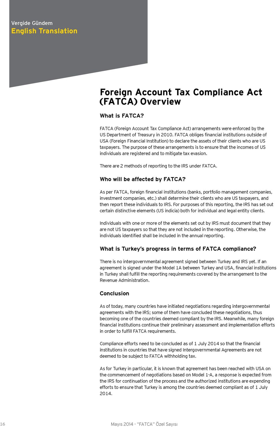 FATCA obliges financial institutions outside of USA (Foreign Financial Institution) to declare the assets of their clients who are US taxpayers.