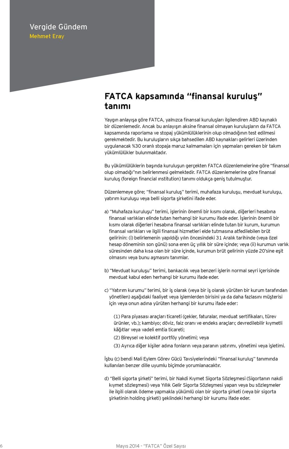 Bu kuruluşların sıkça bahsedilen ABD kaynakları gelirleri üzerinden uygulanacak %30 oranlı stopaja maruz kalmamaları için yapmaları gereken bir takım yükümlülükler bulunmaktadır.