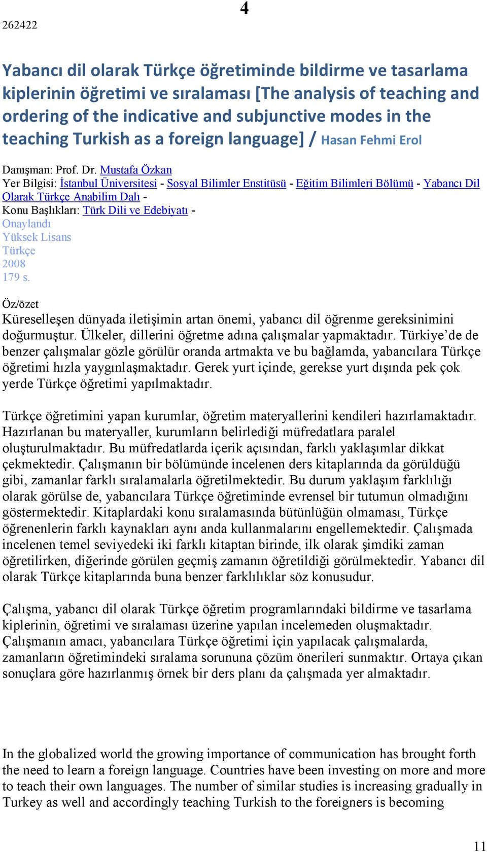 Mustafa Özkan Yer Bilgisi: İstanbul Üniversitesi - Sosyal Bilimler Enstitüsü - Eğitim Bilimleri Bölümü - Yabancı Dil Olarak Türkçe Anabilim Dalı - Konu Başlıkları: Türk Dili ve Edebiyatı - Onaylandı