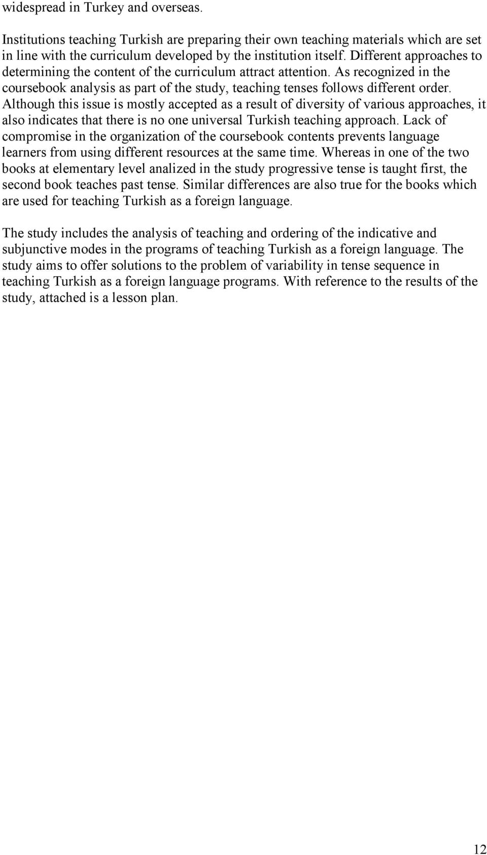 Although this issue is mostly accepted as a result of diversity of various approaches, it also indicates that there is no one universal Turkish teaching approach.