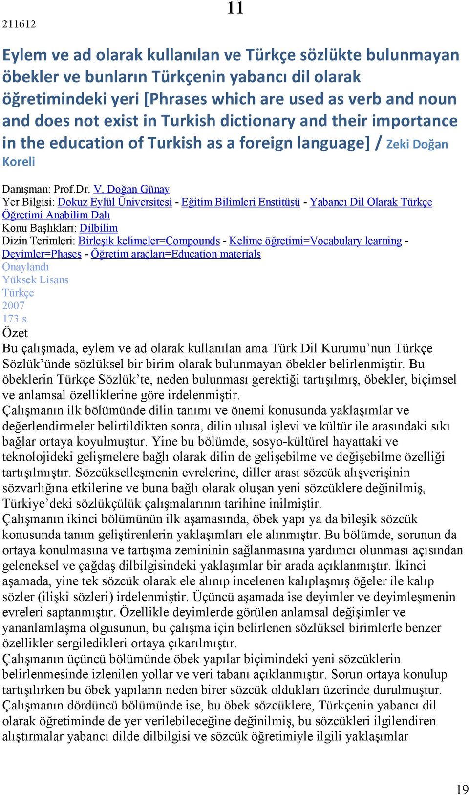 Doğan Günay Yer Bilgisi: Dokuz Eylül Üniversitesi - Eğitim Bilimleri Enstitüsü - Yabancı Dil Olarak Türkçe Öğretimi Anabilim Dalı Konu Başlıkları: Dilbilim Dizin Terimleri: Birleşik