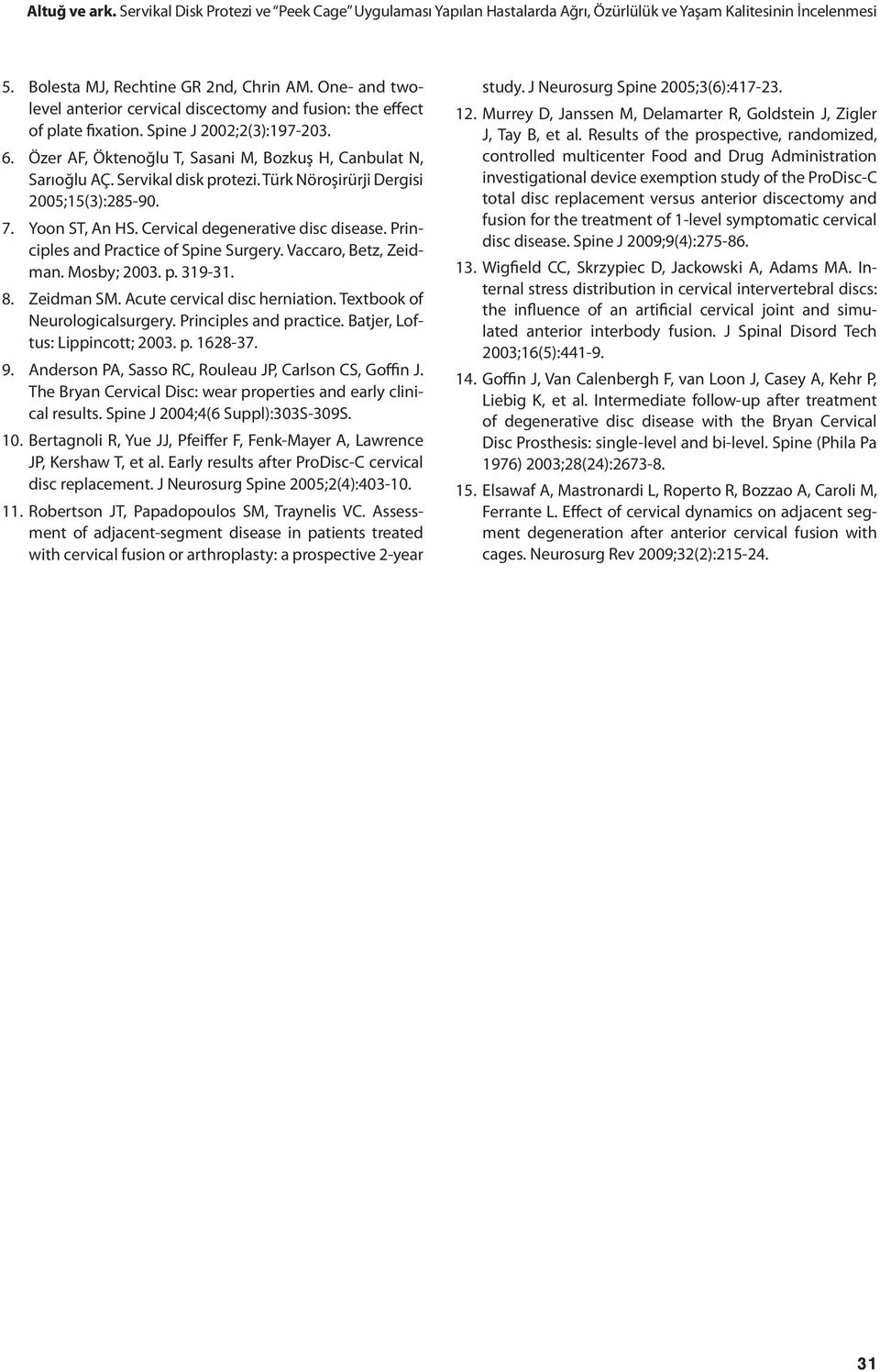 Servikal disk protezi. Türk Nöroşirürji Dergisi 2005;15(3):285-90. 7. Yoon ST, An HS. Cervical degenerative disc disease. Principles and Practice of Spine Surgery. Vaccaro, Betz, Zeidman. Mosby; 2003.