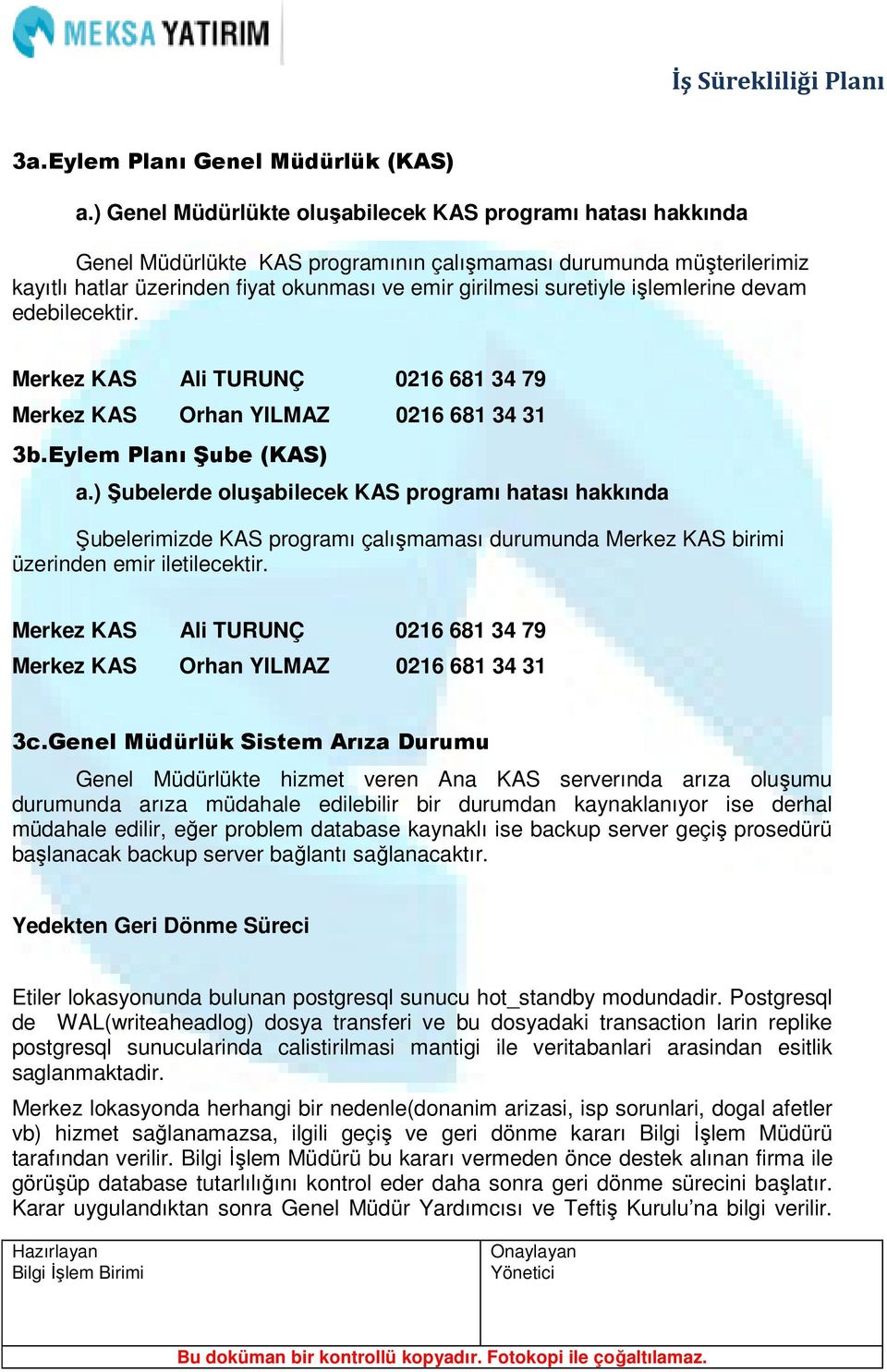 işlemlerine devam edebilecektir. Merkez KAS Ali TURUNÇ 0216 681 34 79 Merkez KAS Orhan YILMAZ 0216 681 34 31 3b.Eylem Planı Şube (KAS) a.