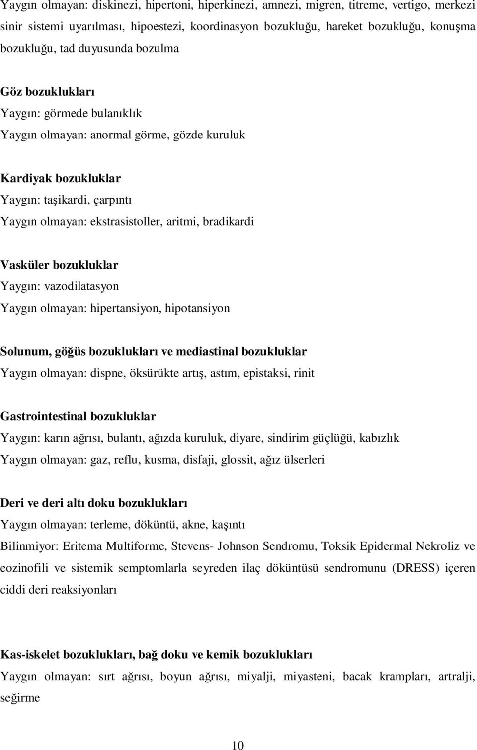 bradikardi Vasküler bozukluklar Yaygın: vazodilatasyon Yaygın olmayan: hipertansiyon, hipotansiyon Solunum, göğüs bozuklukları ve mediastinal bozukluklar Yaygın olmayan: dispne, öksürükte artış,