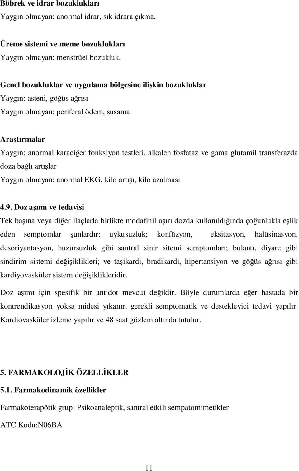 fosfataz ve gama glutamil transferazda doza bağlı artışlar Yaygın olmayan: anormal EKG, kilo artışı, kilo azalması 4.9.