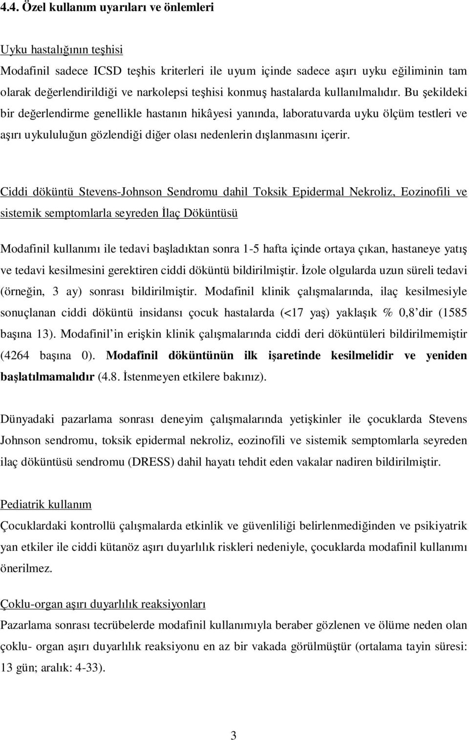 Bu şekildeki bir değerlendirme genellikle hastanın hikâyesi yanında, laboratuvarda uyku ölçüm testleri ve aşırı uykululuğun gözlendiği diğer olası nedenlerin dışlanmasını içerir.