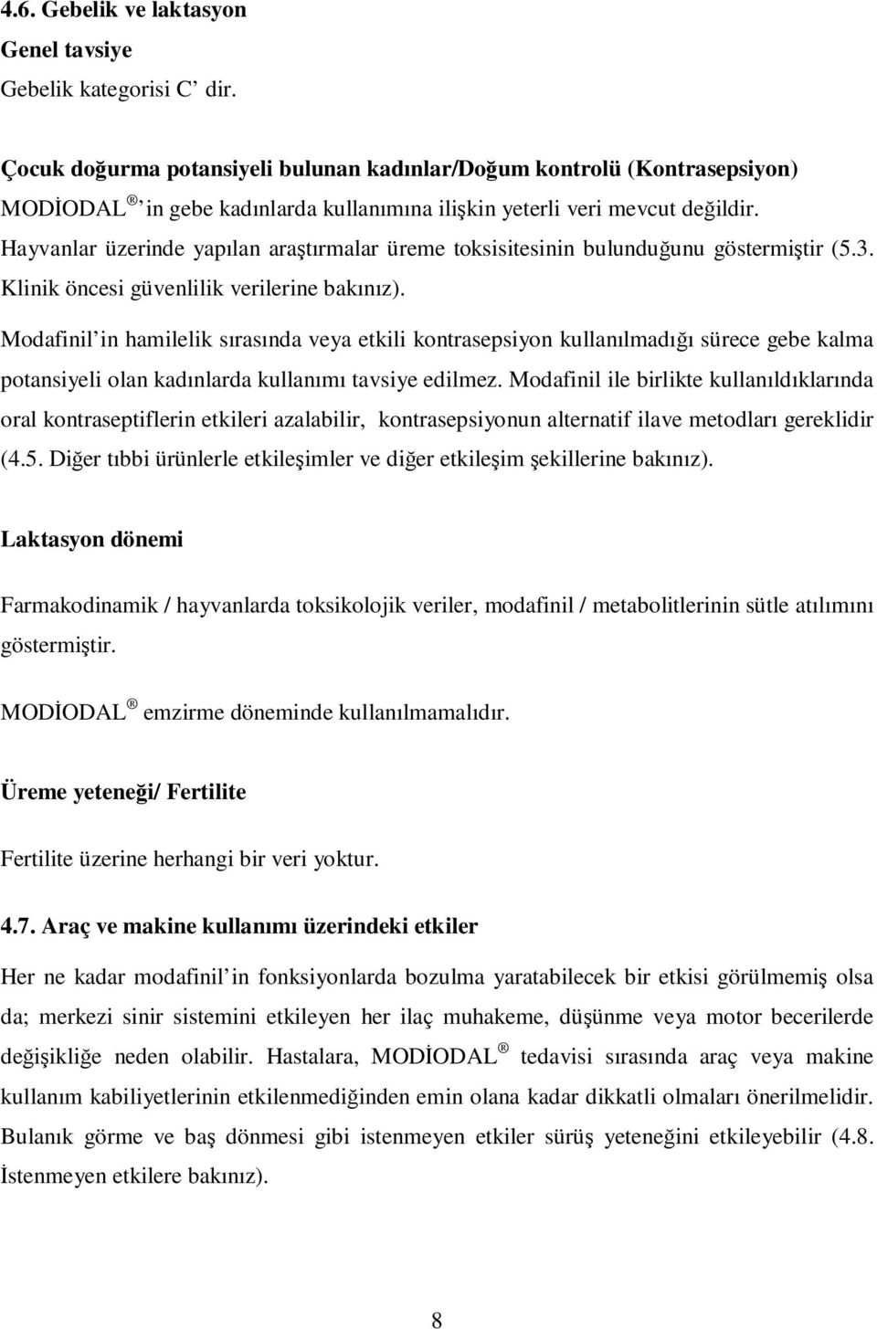 Hayvanlar üzerinde yapılan araştırmalar üreme toksisitesinin bulunduğunu göstermiştir (5.3. Klinik öncesi güvenlilik verilerine bakınız).