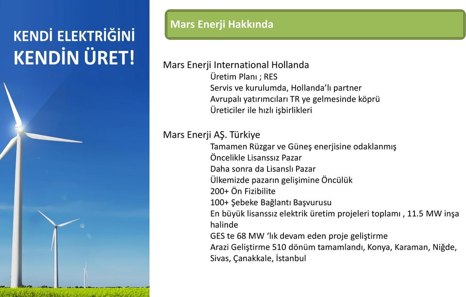 Türkiye Tamamen Rüzgar ve Güneş enerjisine odaklanmış Öncelikle Lisanssız Pazar Daha sonra da Lisanslı Pazar Ülkemizde pazarın gelişimine Öncülük 200+ Ön