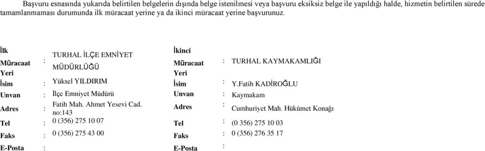 İlk Müracaat Yeri : TURHAL İLÇE EMNİYET MÜDÜRLÜĞÜ İkinci Müracaat Yeri : TURHAL KAYMAKAMLIĞI İsim : Yüksel YILDIRIM İsim : Y.