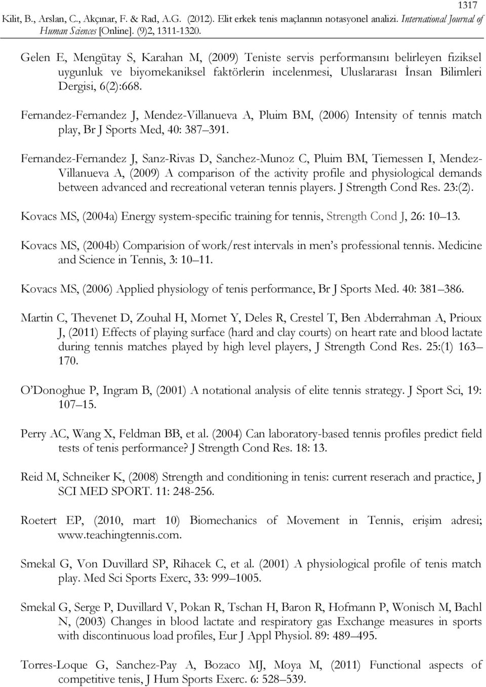 Fernandez-Fernandez J, Sanz-Rivas D, Sanchez-Munoz C, Pluim BM, Tiemessen I, Mendez- Villanueva A, (2009) A comparison of the activity profile and physiological demands between advanced and