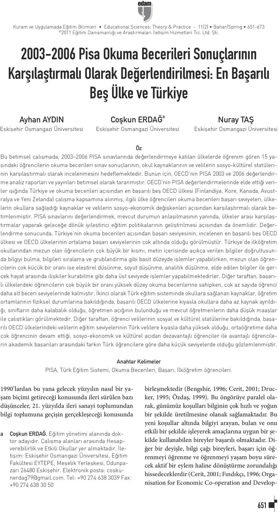 Üniversitesi Nuray TAŞ Eskişehir Osmangazi Üniversitesi Öz Bu betimsel çalışmada, 2003 2006 PISA sınavlarında değerlendirmeye katılan ülkelerde öğrenim gören 15 yaşındaki öğrencilerin okuma