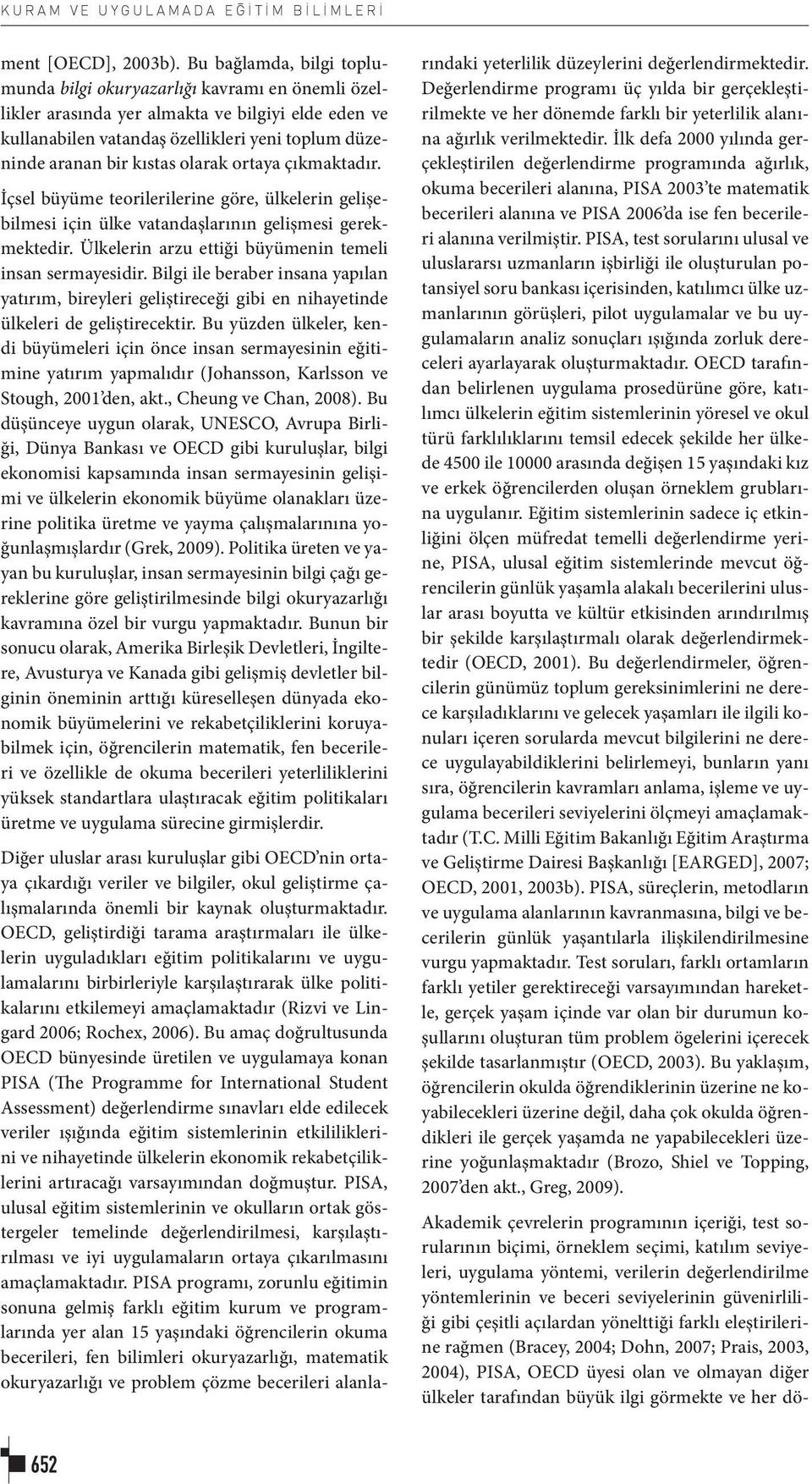 olarak ortaya çıkmaktadır. İçsel büyüme teorilerilerine göre, ülkelerin gelişebilmesi için ülke vatandaşlarının gelişmesi gerekmektedir. Ülkelerin arzu ettiği büyümenin temeli insan sermayesidir.