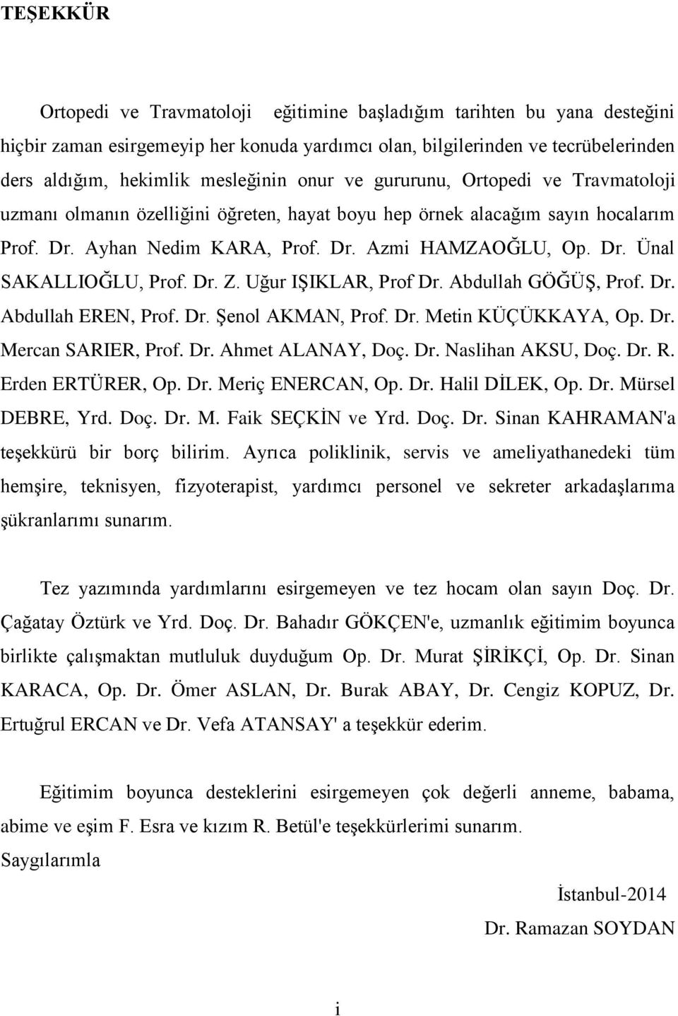 Dr. Z. Uğur IŞIKLAR, Prof Dr. Abdullah GÖĞÜŞ, Prof. Dr. Abdullah EREN, Prof. Dr. Şenol AKMAN, Prof. Dr. Metin KÜÇÜKKAYA, Op. Dr. Mercan SARIER, Prof. Dr. Ahmet ALANAY, Doç. Dr. Naslihan AKSU, Doç. Dr. R.