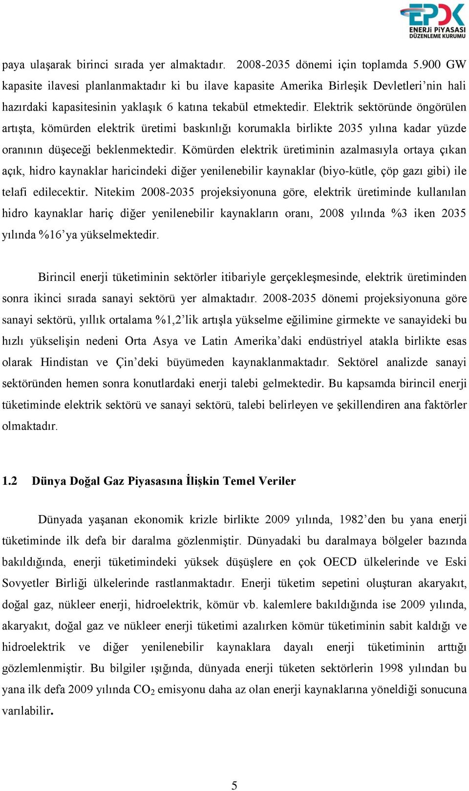 Elektrik sektöründe öngörülen artıģta, kömürden elektrik üretimi baskınlığı korumakla birlikte 2035 ına kadar yüzde oranının düģeceği beklenmektedir.