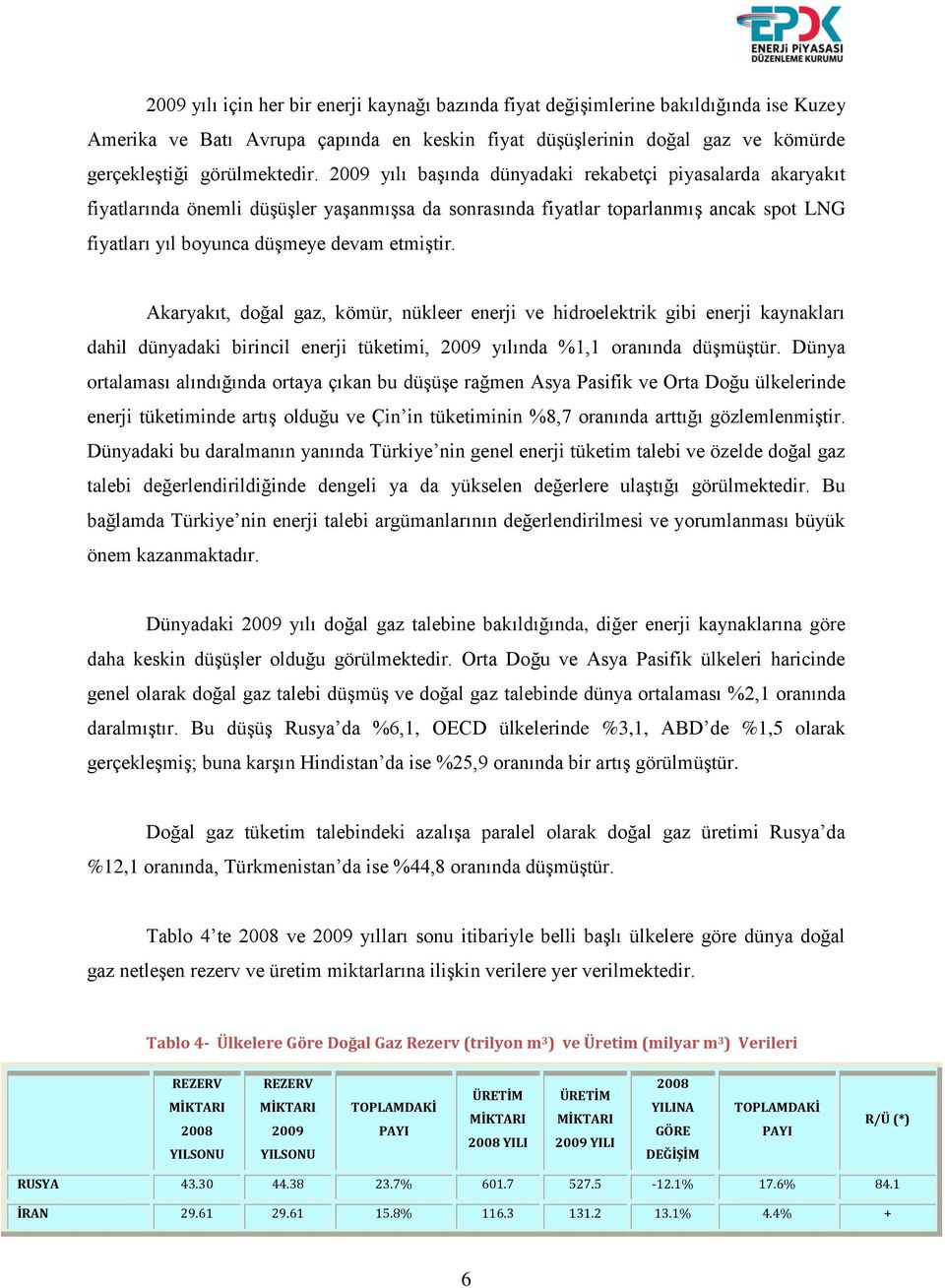 Akaryakıt, doğal gaz, kömür, nükleer enerji ve hidroelektrik gibi enerji kaynakları dahil dünyadaki birincil enerji tüketimi, 2009 ında %1,1 oranında düģmüģtür.