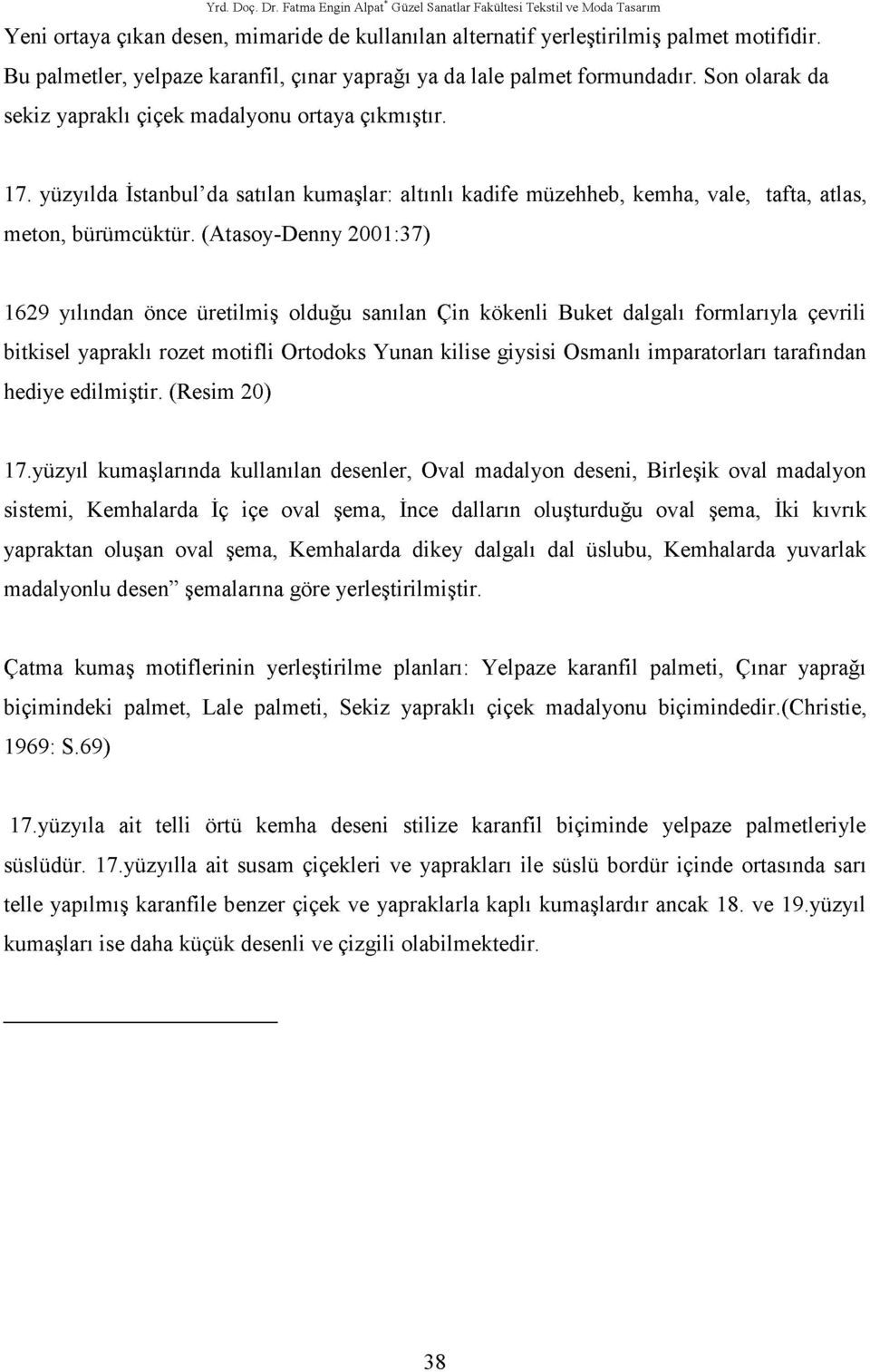 yüzyılda İstanbul'da satılan kumaşlar: altınlı kadife müzehheb, kemha, vale, tafta, atlas, meton, bürümcüktür.