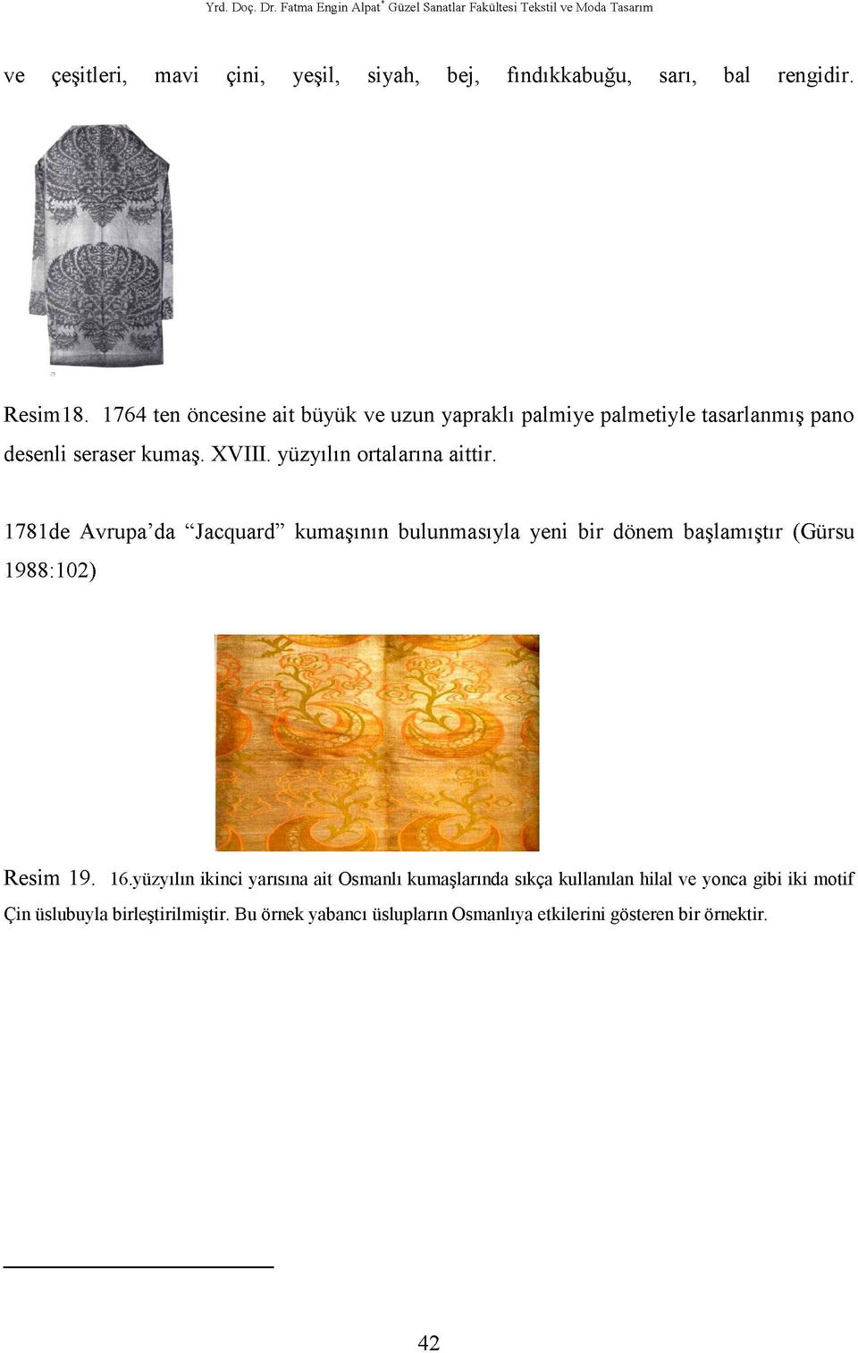 rengidir. Resim18. 1764 ten öncesine ait büyük ve uzun yapraklı palmiye palmetiyle tasarlanmış pano desenli seraser kumaş. XVIII. yüzyılın ortalarına aittir.