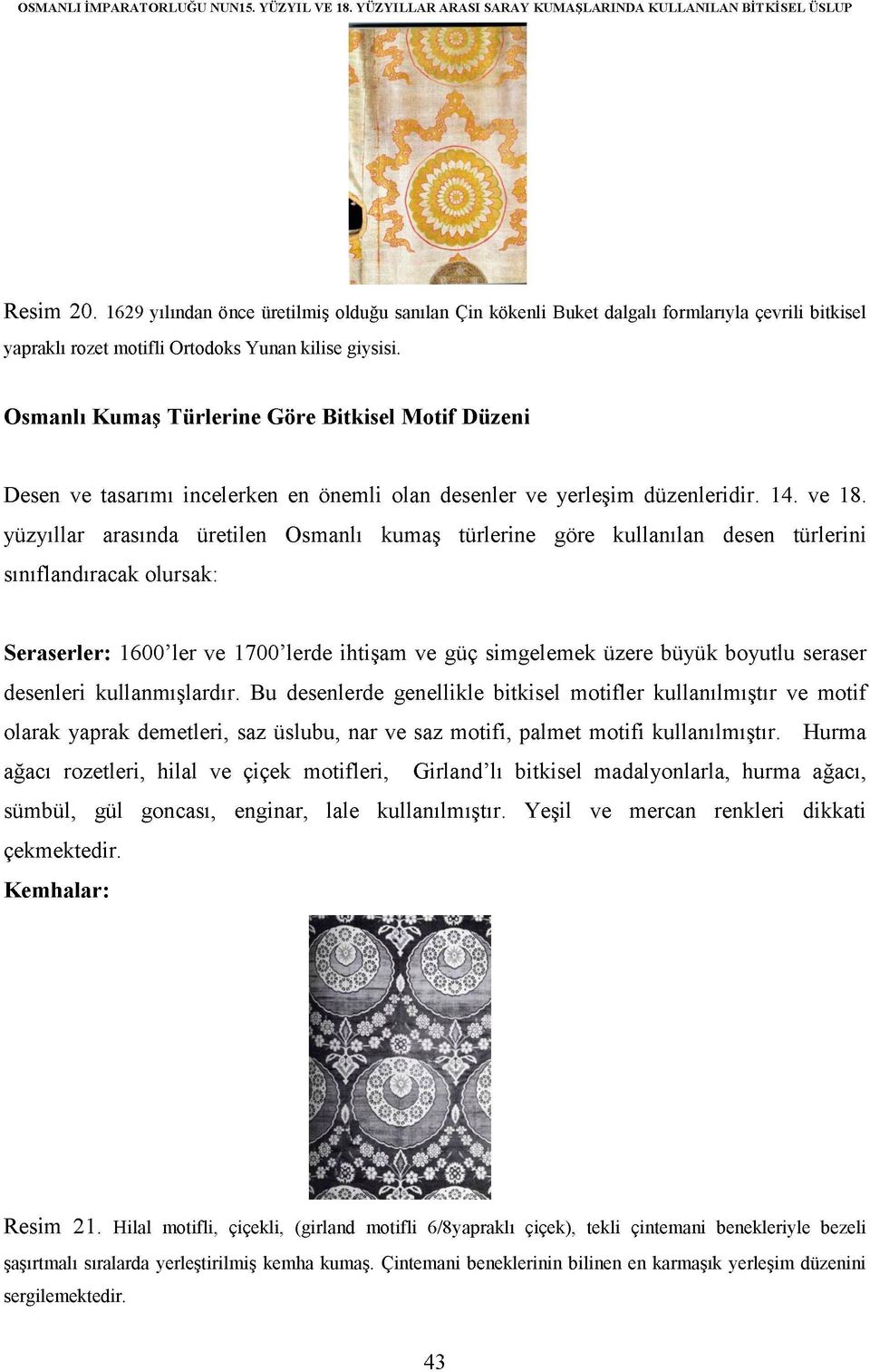 Osmanlı Kumaş Türlerine Göre Bitkisel Motif Düzeni Desen ve tasarımı incelerken en önemli olan desenler ve yerleşim düzenleridir. 14. ve 18.