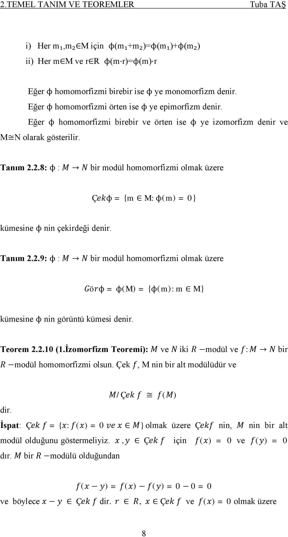 2.8: ϕ : bir modül homomorfizmi olmak üzere Ç ϕ = {m M: ϕ(m) =0} kümesine ϕ nin çekirdeği denir. Tanım 2.2.9: ϕ : bir modül homomorfizmi olmak üzere ö ϕ = ϕ(m) = {ϕ(m): m M} kümesine ϕ nin görüntü kümesi denir.