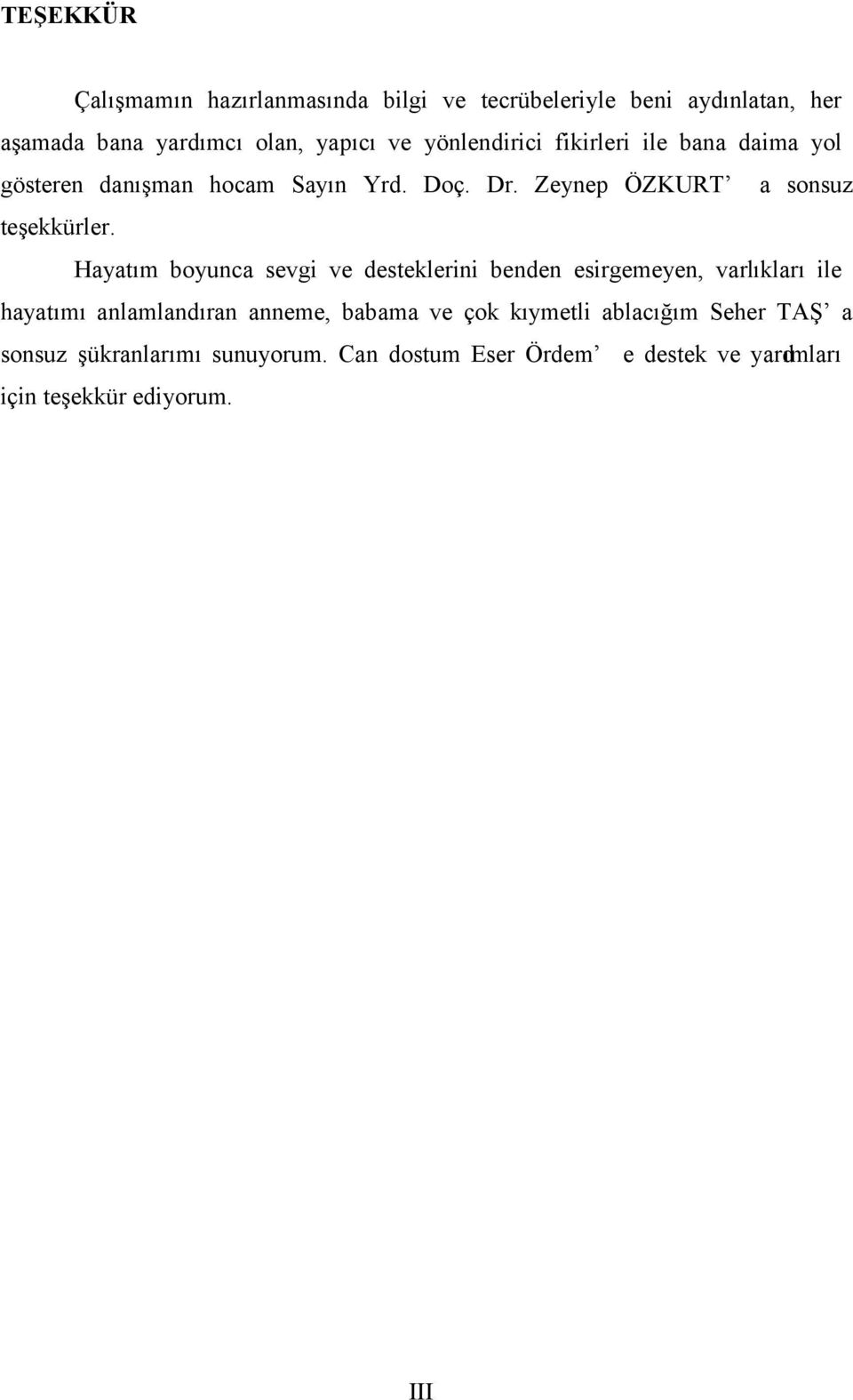 Hayatım boyunca sevgi ve desteklerini benden esirgemeyen, varlıkları ile hayatımı anlamlandıran anneme, babama ve çok