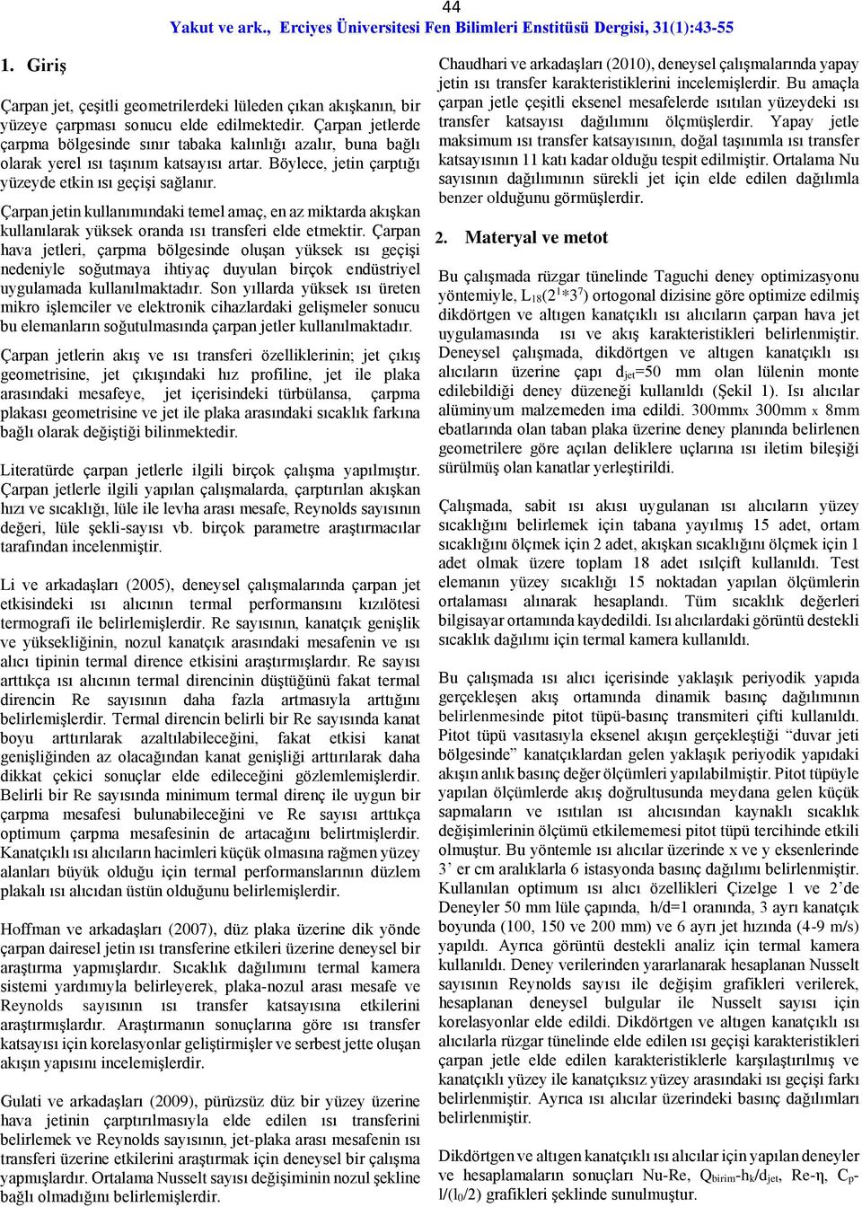 Çarpan jetin kullanımındaki temel amaç, en az miktarda akışkan kullanılarak yüksek oranda ısı transferi elde etmektir.