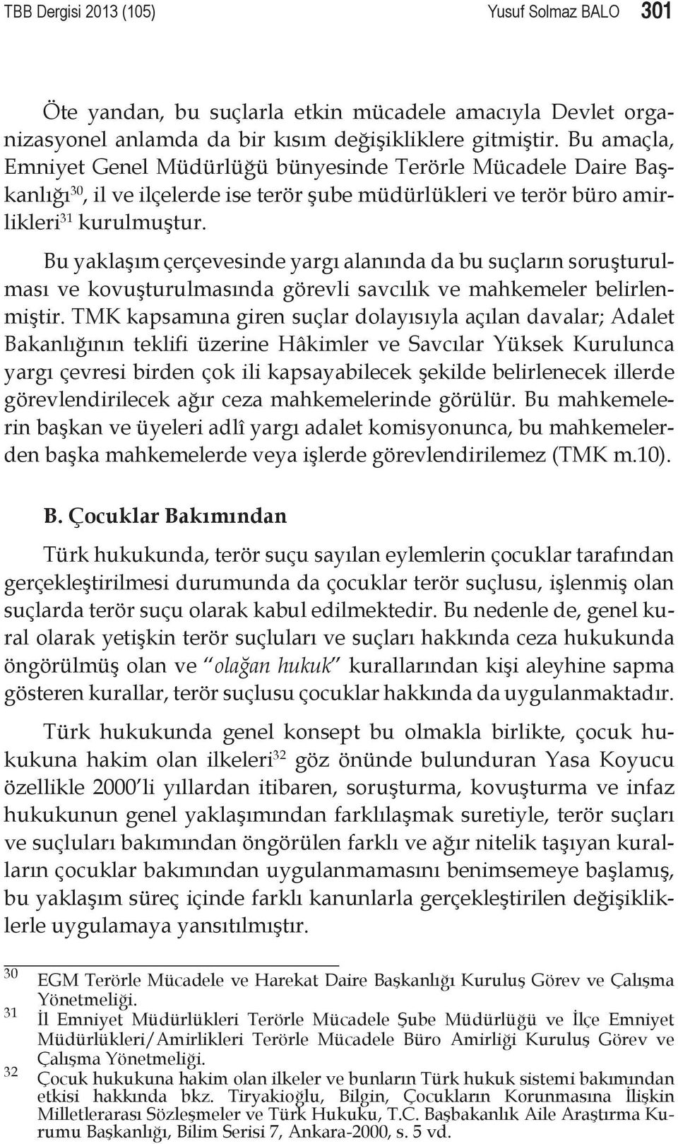 Bu yaklaşım çerçevesinde yargı alanında da bu suçların soruşturulması ve kovuşturulmasında görevli savcılık ve mahkemeler belirlenmiştir.