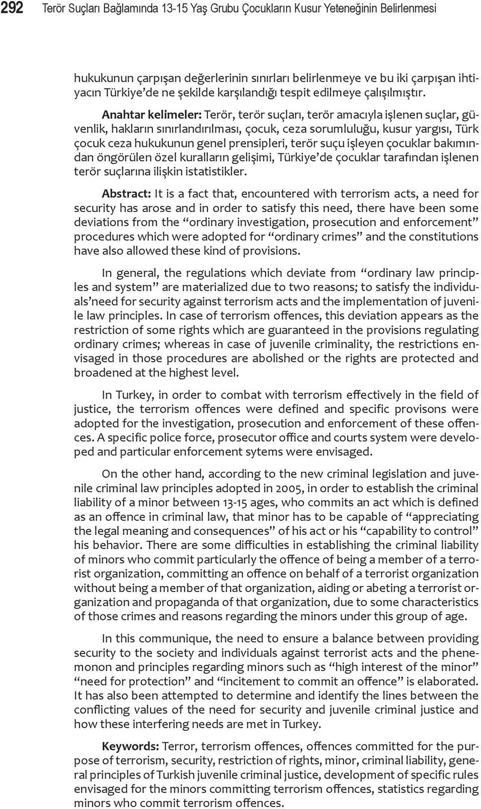 Anahtar kelimeler: Terör, terör suçları, terör amacıyla işlenen suçlar, güvenlik, hakların sınırlandırılması, çocuk, ceza sorumluluğu, kusur yargısı, Türk çocuk ceza hukukunun genel prensipleri,