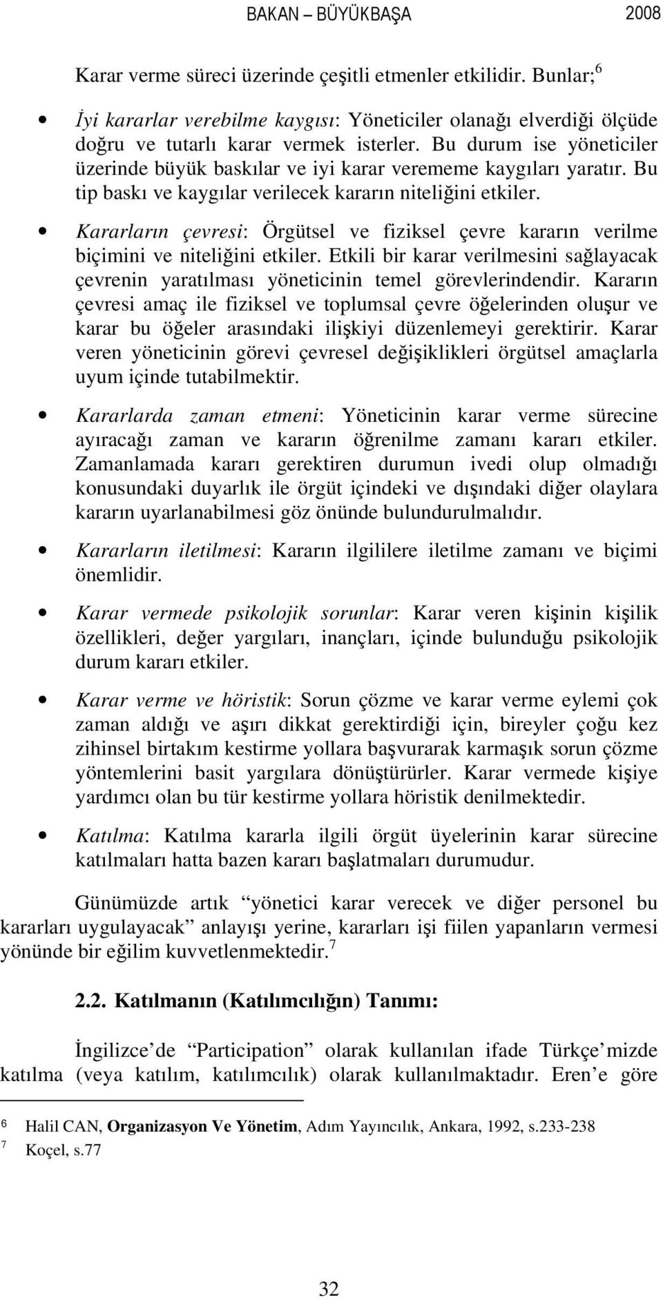 Kararları çevresi: Örgütsel ve fiziksel çevre kararı verilme biçimii ve iteliğii etkiler. Etkili bir karar verilmesii sağlayacak çevrei yaratılması yöeticii temel görevleridedir.