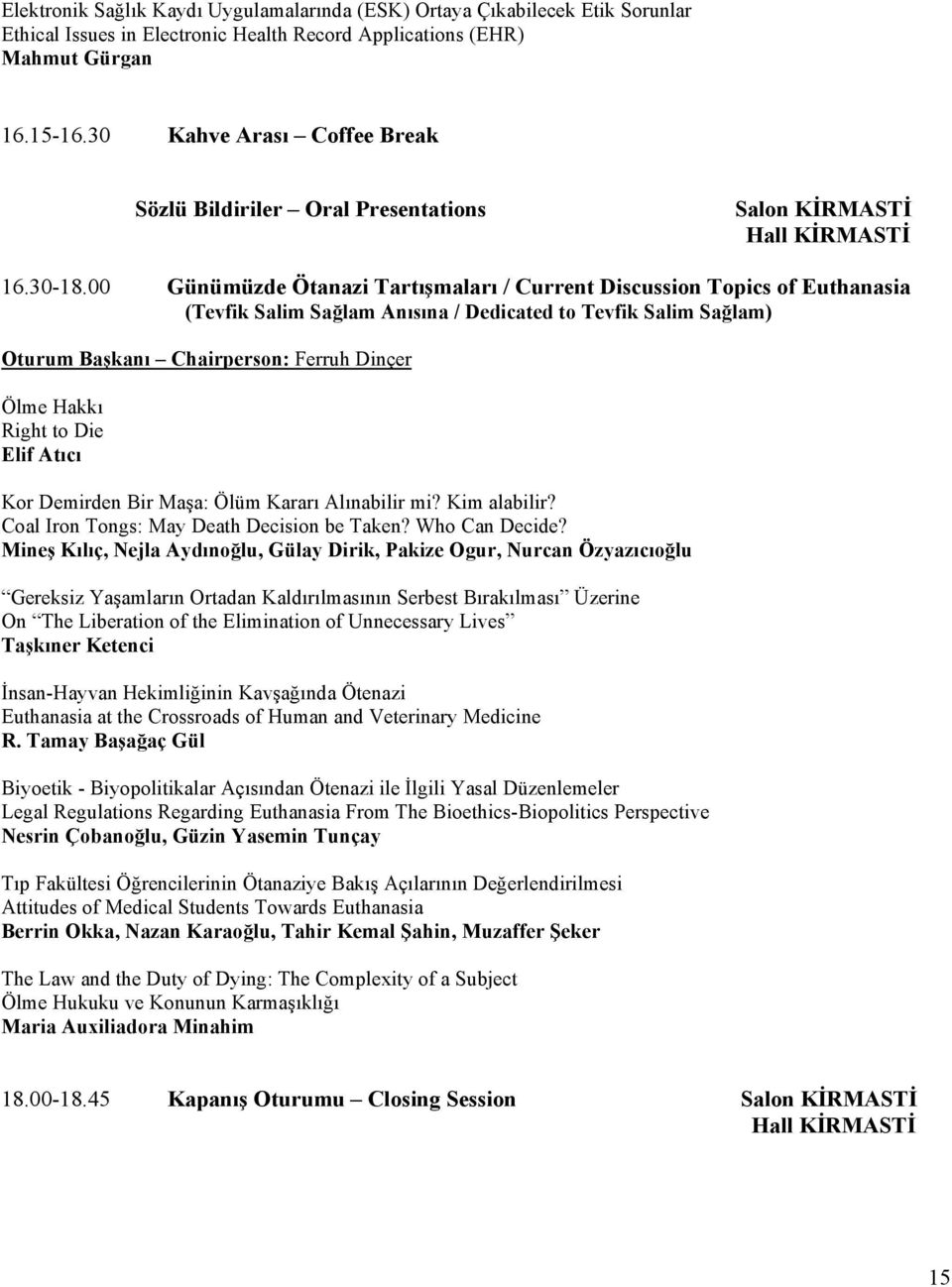 00 Günümüzde Ötanazi Tartışmaları / Current Discussion Topics of Euthanasia (Tevfik Salim Sağlam Anısına / Dedicated to Tevfik Salim Sağlam) Oturum Başkanı Chairperson: Ferruh Dinçer Ölme Hakkı Right