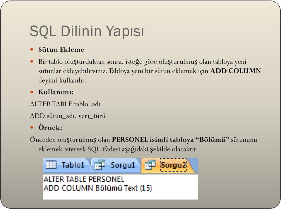 Kullanımı: ALTER TABLE tablo_adı ADD sütun_adı, veri_türü Örnek: Önceden oluşturulmuş olan