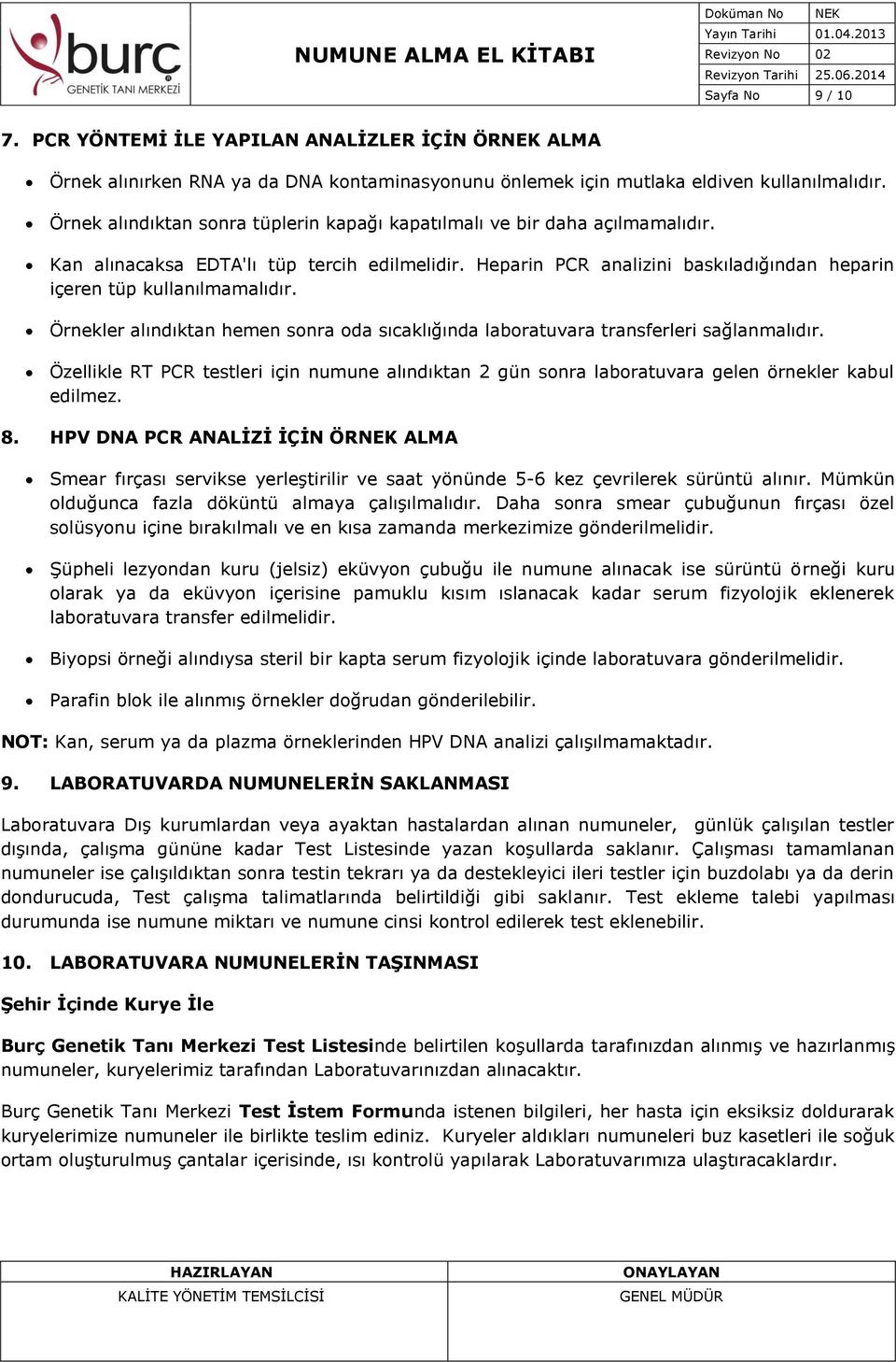 Örnek alındıktan sonra tüplerin kapağı kapatılmalı ve bir daha açılmamalıdır. Kan alınacaksa EDTA'lı tüp tercih edilmelidir. Heparin PCR analizini baskıladığından heparin içeren tüp kullanılmamalıdır.