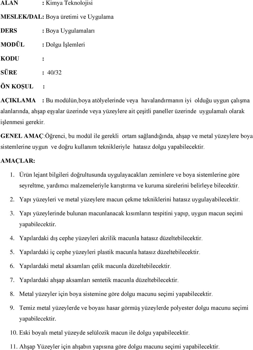 GENEL AMAÇ:Öğrenci, bu modül ile gerekli ortam sağlandığında, ahşap ve metal yüzeylere boya sistemlerine uygun ve doğru kullanım teknikleriyle hatasız dolgu yapabilecektir. AMAÇLAR: 1.