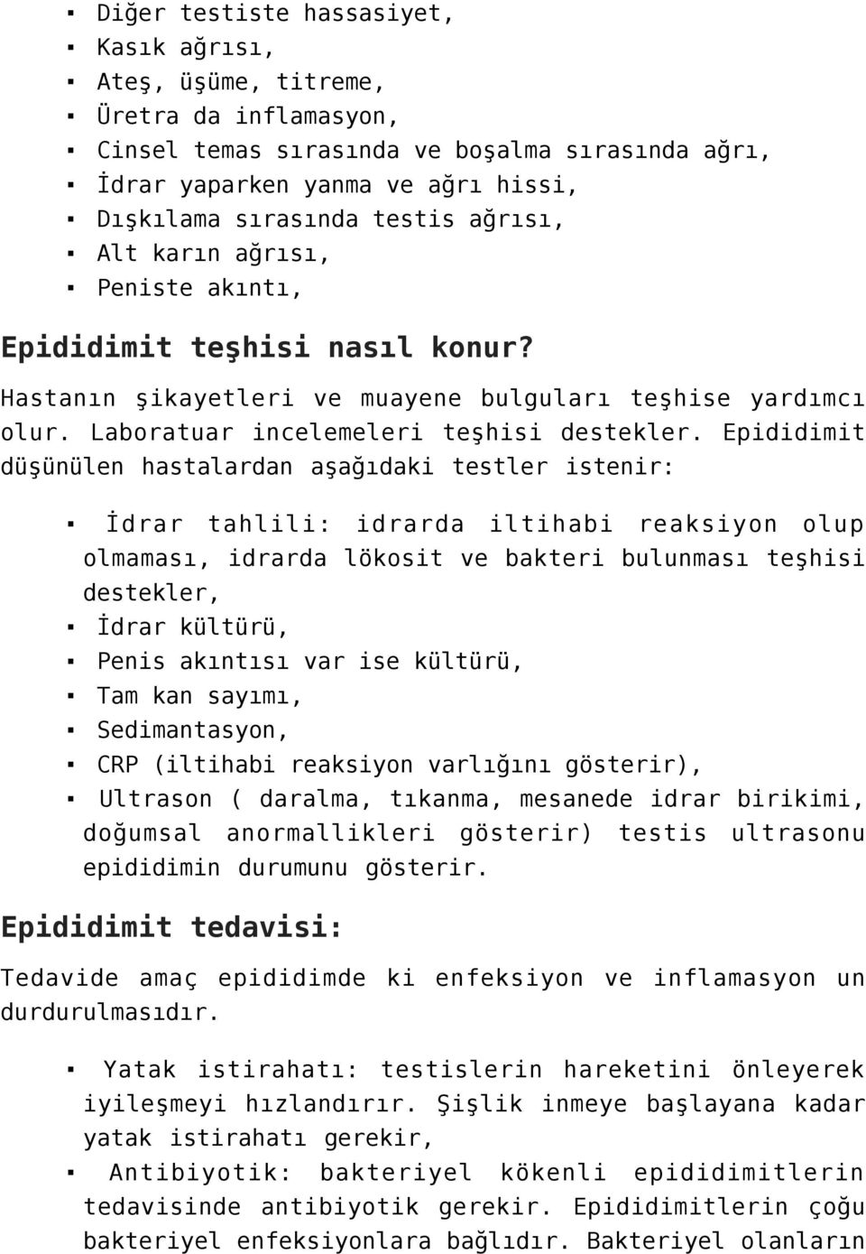 Epididimit düşünülen hastalardan aşağıdaki testler istenir: İdrar tahlili: idrarda iltihabi reaksiyon olup olmaması, idrarda lökosit ve bakteri bulunması teşhisi destekler, İdrar kültürü, Penis