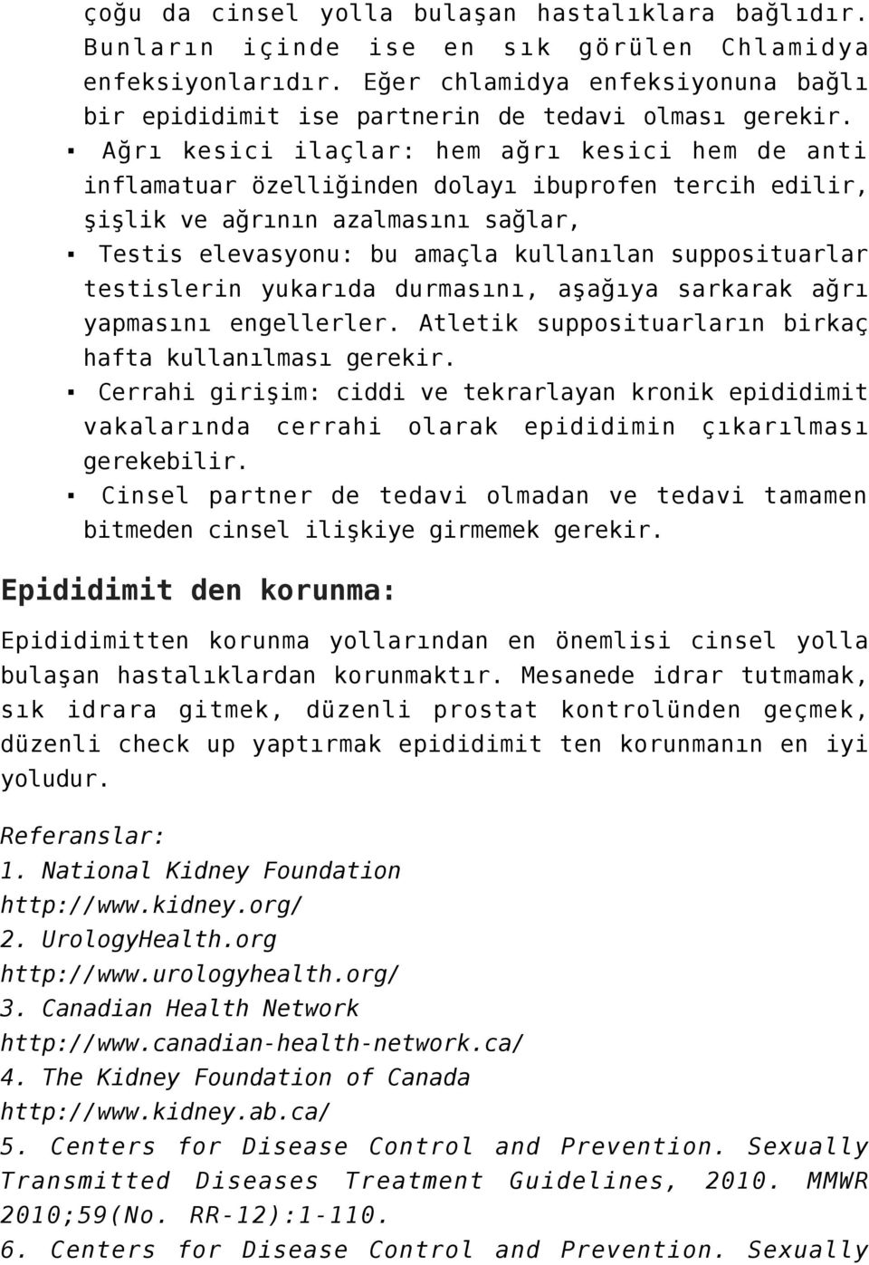 Ağrı kesici ilaçlar: hem ağrı kesici hem de anti inflamatuar özelliğinden dolayı ibuprofen tercih edilir, şişlik ve ağrının azalmasını sağlar, Testis elevasyonu: bu amaçla kullanılan supposituarlar