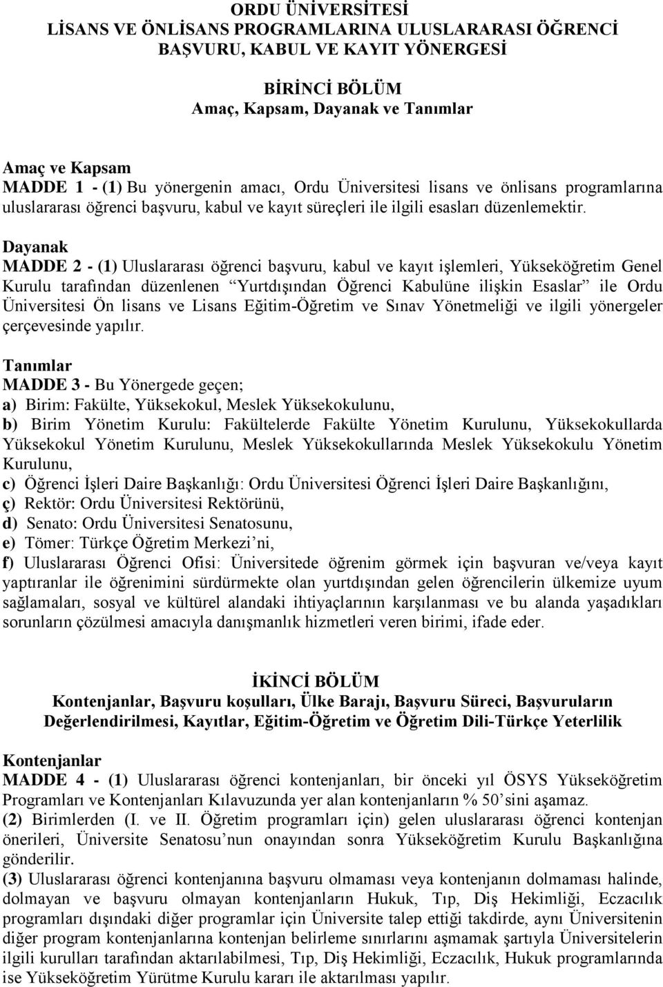 Dayanak MADDE 2 - (1) Uluslararası öğrenci başvuru, kabul ve kayıt işlemleri, Yükseköğretim Genel Kurulu tarafından düzenlenen Yurtdışından Öğrenci Kabulüne ilişkin Esaslar ile Ordu Üniversitesi Ön