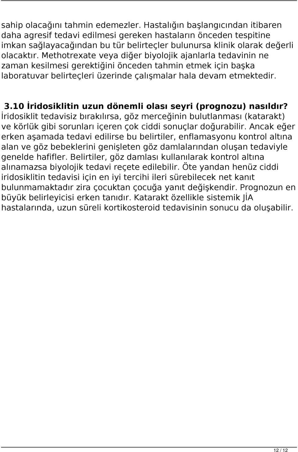 Methotrexate veya diğer biyolojik ajanlarla tedavinin ne zaman kesilmesi gerektiğini önceden tahmin etmek için başka laboratuvar belirteçleri üzerinde çalışmalar hala devam etmektedir. 3.