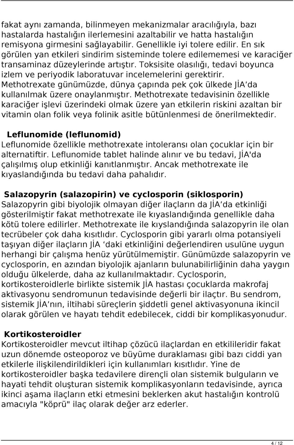 Toksisite olasılığı, tedavi boyunca izlem ve periyodik laboratuvar incelemelerini gerektirir. Methotrexate günümüzde, dünya çapında pek çok ülkede JİA da kullanılmak üzere onaylanmıştır.