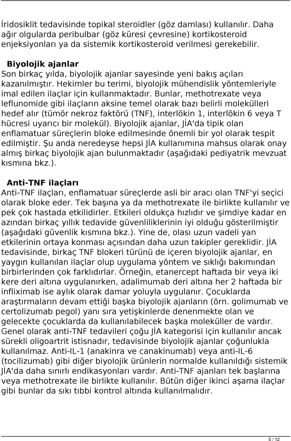 Biyolojik ajanlar Son birkaç yılda, biyolojik ajanlar sayesinde yeni bakış açıları kazanılmıştır. Hekimler bu terimi, biyolojik mühendislik yöntemleriyle imal edilen ilaçlar için kullanmaktadır.