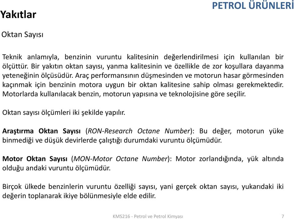 Araç performansının düşmesinden ve motorun hasar görmesinden kaçınmak için benzinin motora uygun bir oktan kalitesine sahip olması gerekmektedir.