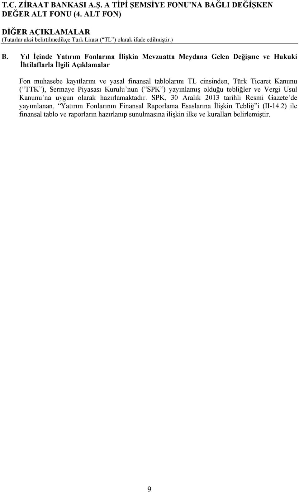 finansal tablolarını TL cinsinden, Türk Ticaret Kanunu ( TTK ), Sermaye Piyasası Kurulu nun ( SPK ) yayınlamış olduğu tebliğler ve Vergi Usul