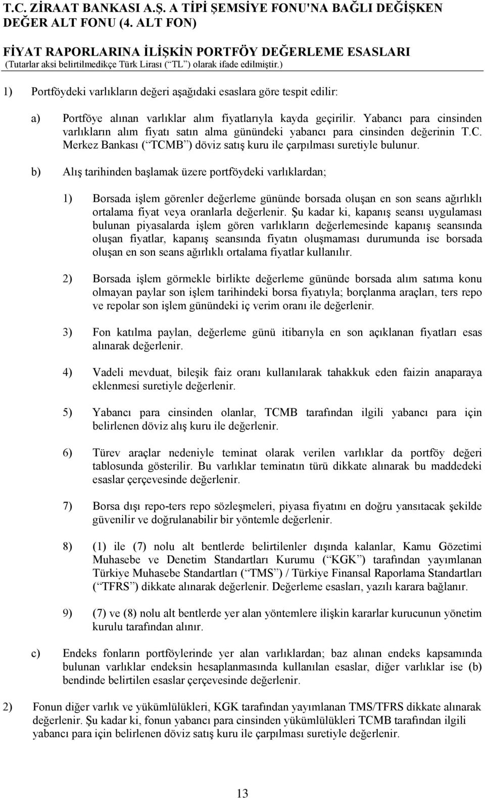 b) Alış tarihinden başlamak üzere portföydeki varlıklardan; 1) Borsada işlem görenler değerleme gününde borsada oluşan en son seans ağırlıklı ortalama fiyat veya oranlarla değerlenir.