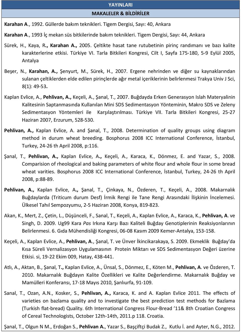 Tarla Bitkileri Kongresi, Cilt I, Sayfa 175-180, 5-9 Eylül 2005, Antalya Beşer, N., Karahan, A., Şenyurt, M., Sürek, H., 2007.