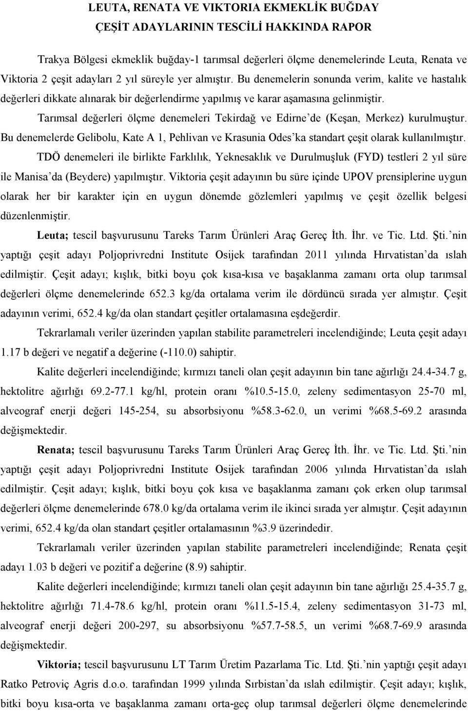 Tarımsal değerleri ölçme denemeleri Tekirdağ ve de (Keşan, Merkez) kurulmuştur. Bu denemelerde Gelibolu, Kate A 1, Pehlivan ve Krasunia Odes ka standart çeşit olarak kullanılmıştır.