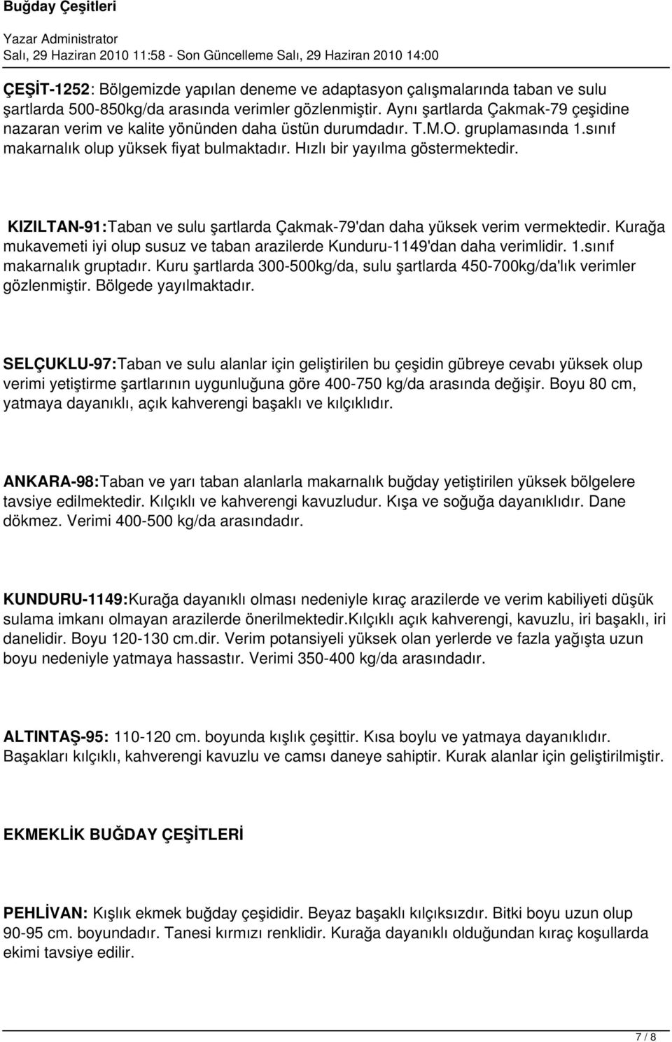 KIZILTAN-91:Taban ve sulu şartlarda Çakmak-79'dan daha yüksek verim vermektedir. Kurağa mukavemeti iyi olup susuz ve taban arazilerde Kunduru-1149'dan daha verimlidir. 1.sınıf makarnalık gruptadır.